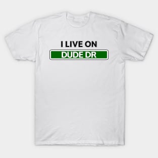 I live on Dude Dr T-Shirt